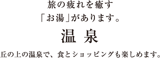 There is 'hot spring' to heal the tiredness of traveling. / Hot Spring / You can also enjoy food and shopping at the hot springs on the hill.